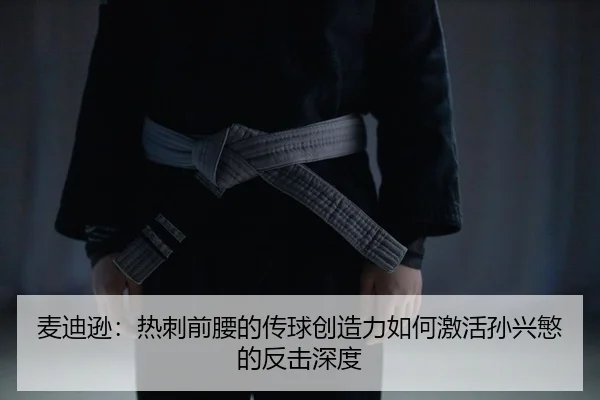 麦迪逊：热刺前腰的传球创造力如何激活孙兴慜的反击深度